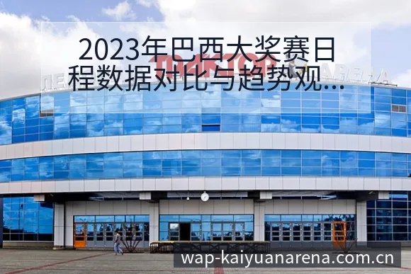 2023年巴西大奖赛日程数据对比与趋势观察：签表规则与分 - 开元体育官网