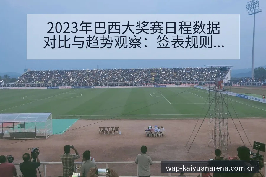 2023年巴西大奖赛日程数据对比与趋势观察：签表规则与分 - 开元体育官网